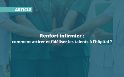 Renfort infirmier : comment attirer et fidéliser les talents à l’hôpital ?